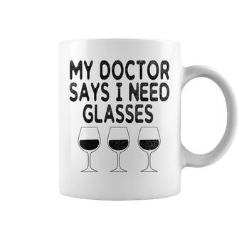 My Doctor Says I Need Glasses Wine Wine Coffee Mug - Seseable