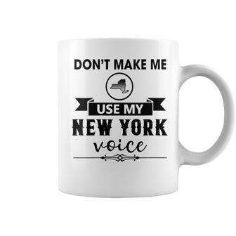 Don't Make Me Use My New York Voice Coffee Mug - Seseable