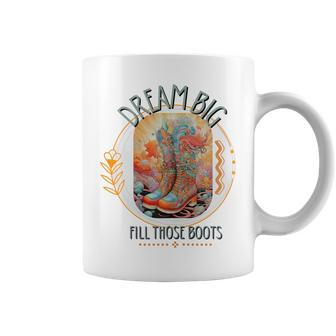 Dream Big Fill Those Boots Gift For Womens Dream Funny Gifts Coffee Mug | Mazezy
