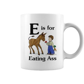 E Is For Eating Ass Crude Offensive Funny Adult Humor Humor Funny Gifts Coffee Mug | Mazezy