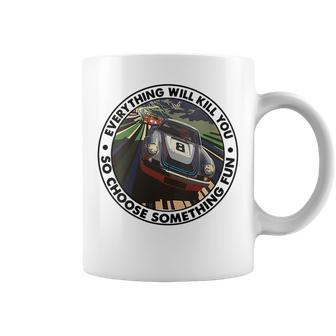 Everything Will Kill You So Choose Something Fun Race Car Gift For Womens Coffee Mug | Mazezy