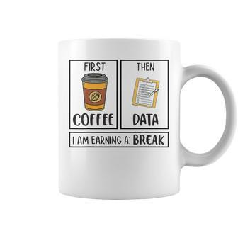 First Coffee Then Data Iam Earning A Break Teacher Coffee Mug
