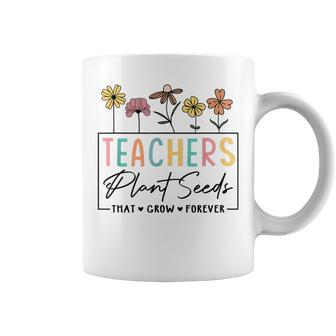 Flower Teacher Teachers Plant Seeds That Grow Forever Gifts For Teacher Funny Gifts Coffee Mug | Mazezy