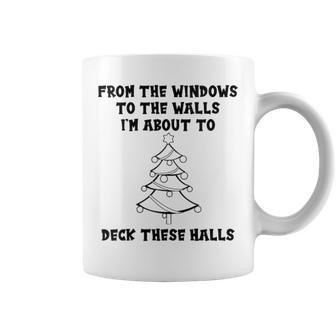 From The Windows To The Walls Im About To Deck These Halls Coffee Mug | Mazezy