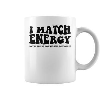 Funny I Match Energy QuoteSarcastic Diy Design Coffee Mug | Mazezy AU