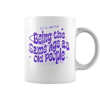 Funny Its Weird Being The Same Age As Old People Retro Funny Designs Gifts For Old People Funny Gifts Coffee Mug | Mazezy