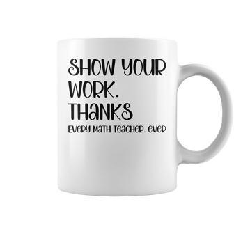 Funny Math Teacher Show Your Work Thanks Coffee Mug | Mazezy