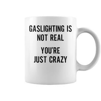 Funny Sarcastic Gaslighting Is Not Real Youre Just Crazy Coffee Mug | Mazezy