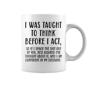 Think Before I Act Smack The Shit Out Of You Sarcastic Coffee Mug | Mazezy