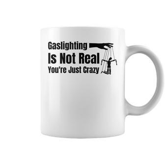 Gaslighting Is Not Real Youre Just Crazy Funny Coffee Mug | Mazezy
