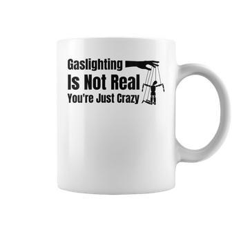 Gaslighting Is Not Real Youre Just Crazy Funny Coffee Mug | Mazezy