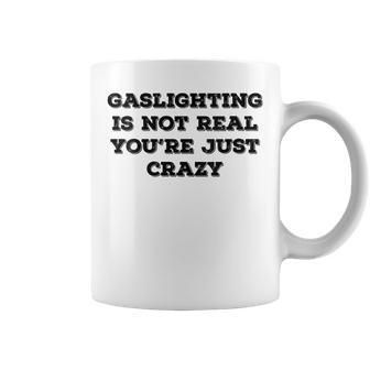 Gaslighting Is Not Real Youre Just Crazy - Funny Saying Coffee Mug | Mazezy