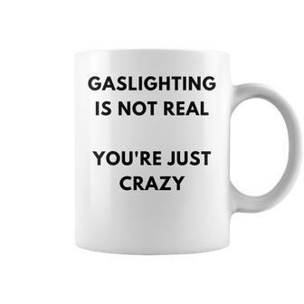 Gaslighting Is Not Real Youre Just Crazy Lonely People Coffee Mug | Mazezy