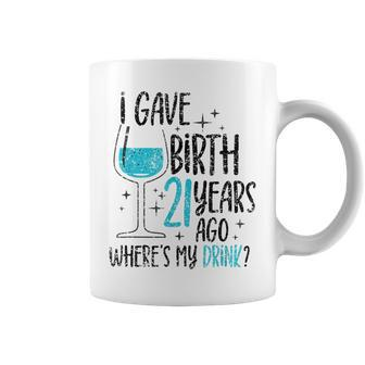 I Gave Birth 21 Years Ago Where's My Drink Birthday Party Coffee Mug | Mazezy