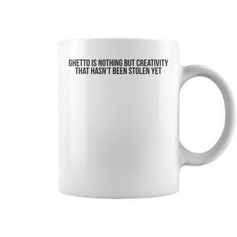 Ghetto Is Nothing But Creativity Quote T Coffee Mug | Mazezy