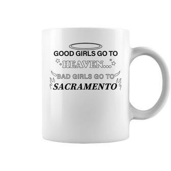Good Girls Go To Heaven Bad Girls Go To Sacramento Coffee Mug | Mazezy