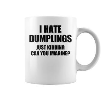 I Hate Dumplings Just Kidding Can You Imagine Coffee Mug - Seseable