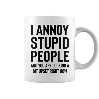 I Annoy Stupid People And You Are Looking A Bit Upset Coffee Mug | Mazezy
