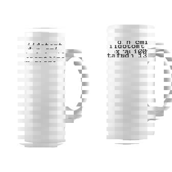 I Did Not Commit Tax Fraud In 2013 Funny Tax Fraud Design Coffee Mug | Mazezy