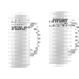I Did Not Commit Tax Fraud In 2013 Sarcastic Tax Fraud Idea Coffee Mug - Thegiftio UK