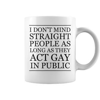 I Dont Mind Straight People As Long As They Act Gay - Funny Coffee Mug | Mazezy