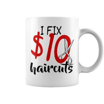 I Fix 10 Dollar Haircuts Funny Hairstylist Barber Gift Ideas Coffee Mug | Mazezy