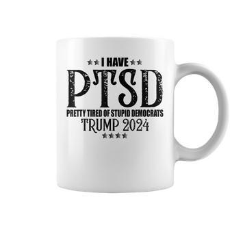 I Have Ptsd Pretty Tired Of Stupid Democrats Trump 2024 Coffee Mug - Seseable