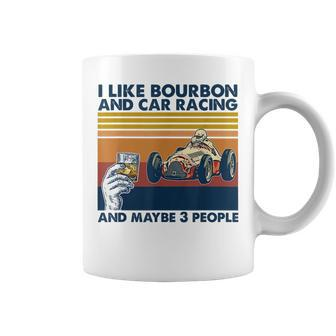 I Like Bourbon And Car Racing And Maybe 3 People Racing Funny Gifts Coffee Mug | Mazezy