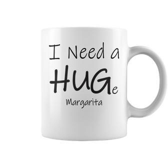 I Need A Huge Margarita Hug Funny Drinking Drinking Funny Designs Funny Gifts Coffee Mug | Mazezy