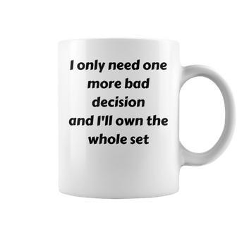 I Only Need One More Bad Decision And Ill Own The Whole Set Coffee Mug - Thegiftio UK