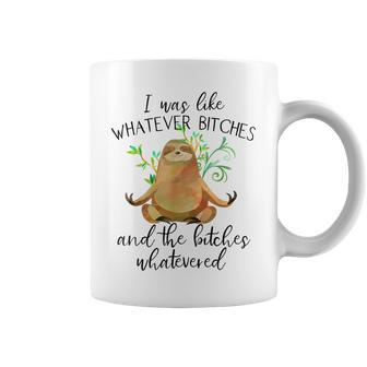 I Was Like Whatever Bitches And The Bitches Whatever Sloth Whatever Funny Gifts Coffee Mug | Mazezy