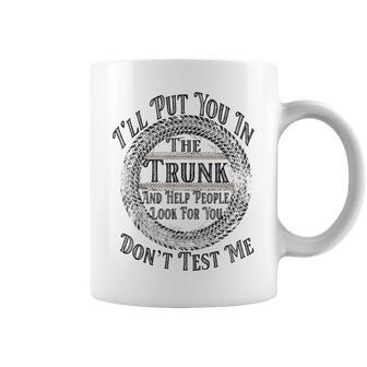 I Will Put You In A Trunk And Help People Look For You Funny Coffee Mug | Mazezy