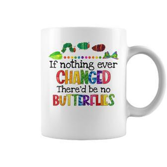 If Nothing Ever Changed Thered Be No Butterflies Coffee Mug - Monsterry UK