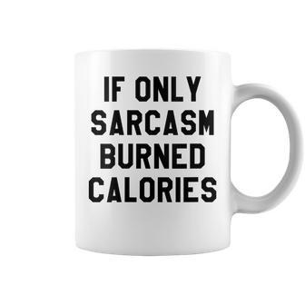 If Only Sarcasm Burned Calories Funny Sarcastic Quotes Coffee Mug | Mazezy