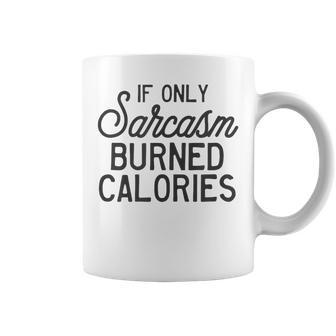If Only Sarcasm Burned Calories Funny Sarcastic Sassy Quote Coffee Mug | Mazezy