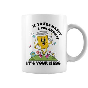 If You’Re Happy & You Know It Its Your Meds Funny IT Funny Gifts Coffee Mug | Mazezy