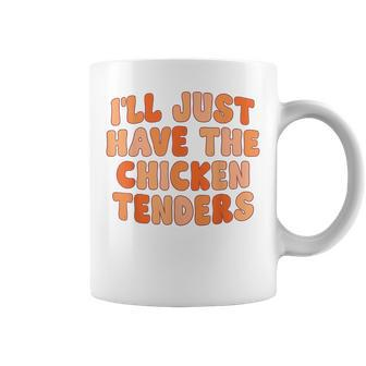 Ill Just Have The Chicken Tenders Funny Coffee Mug | Mazezy