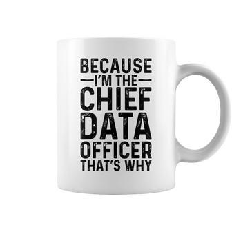 Because I'm The Chief Data Officer That's Why Job Coffee Mug | Mazezy