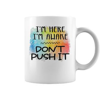 Im Here Im Awake Dont Push It Spoonie Life IT Funny Gifts Coffee Mug | Mazezy