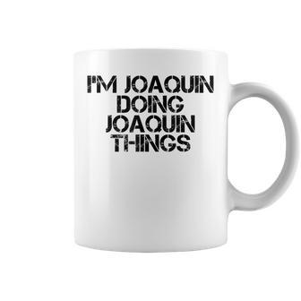 Im Joaquin Doing Joaquin Things Name Funny Birthday Gift Coffee Mug | Mazezy
