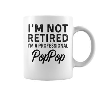 Im Not Retired A Professional Poppop Fathers Day Gift Coffee Mug - Seseable