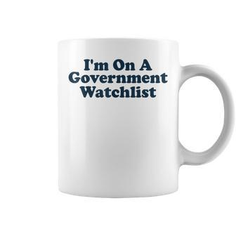 Im On A Government Watchlist Funny Coffee Mug | Mazezy
