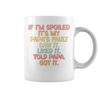 If I'm Spoiled It's My Papa's Fault Papa's Spoiled Girls Coffee Mug - Seseable