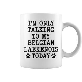 I'm Only Talking To My Belgian Laekenois Today Coffee Mug | Mazezy