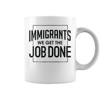 Immigrants We Get The Job Done Graphics Coffee Mug | Mazezy