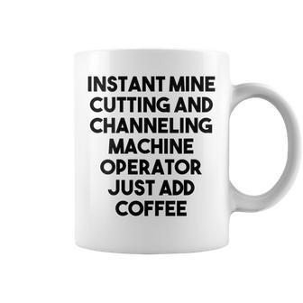 Instant Mine Cutting Machine Operator Just Add Coffee Coffee Mug | Mazezy