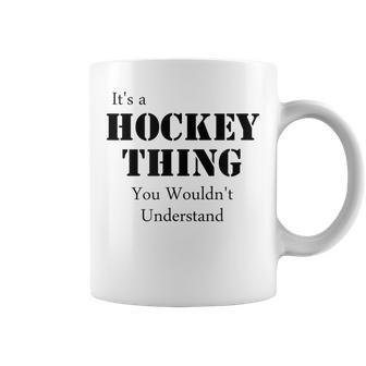 Its A Hockey Thing You Wouldnt Understand T Coffee Mug - Seseable