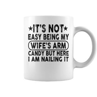It's Not Easy Being My Wife's Arm Candy Here I Am Nailing It Coffee Mug | Mazezy