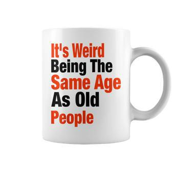 Its Weird Being The Same Age As Old People Funny Dad Mom Gifts For Mom Funny Gifts Coffee Mug | Mazezy