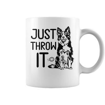 Just Throw It Border Collie Owner Dog Mom Border Collie Love Coffee Mug | Mazezy